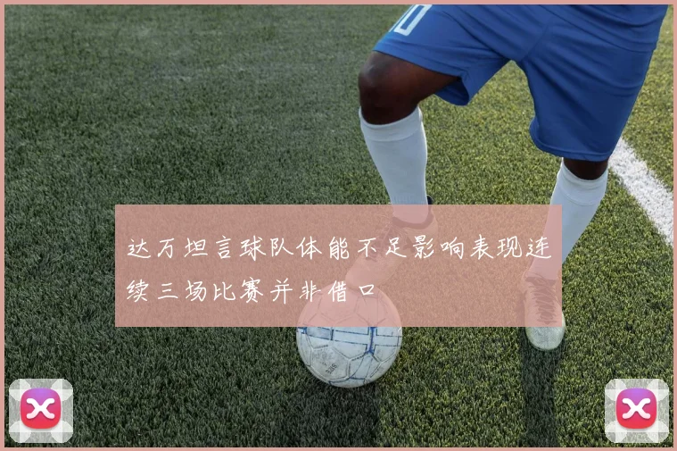 达万坦言球队体能不足影响表现连续三场比赛并非借口