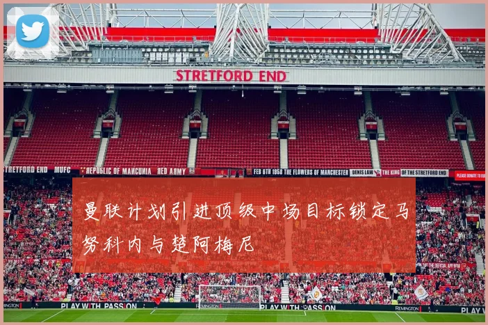 曼联计划引进顶级中场目标锁定马努科内与楚阿梅尼