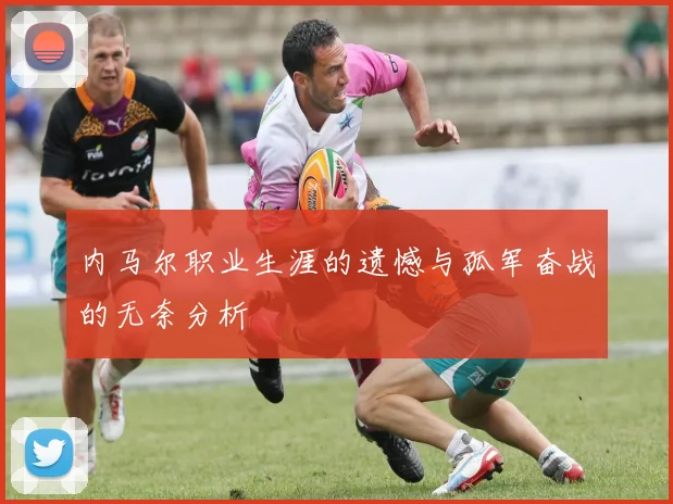 内马尔职业生涯的遗憾与孤军奋战的无奈分析