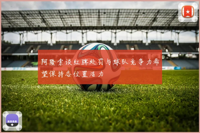 阿隆索谈红牌处罚与球队竞争力希望保持各位置活力